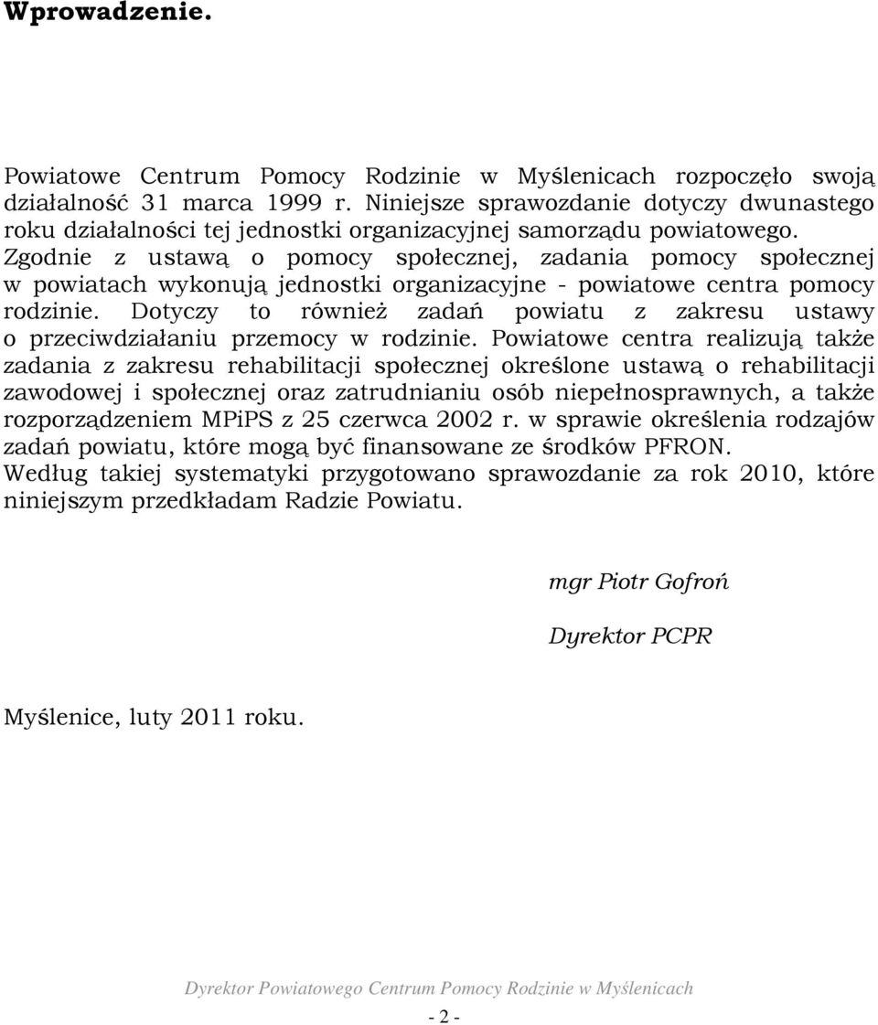 Zgodnie z ustawą o pomocy społecznej, zadania pomocy społecznej w powiatach wykonują jednostki organizacyjne - powiatowe centra pomocy rodzinie.