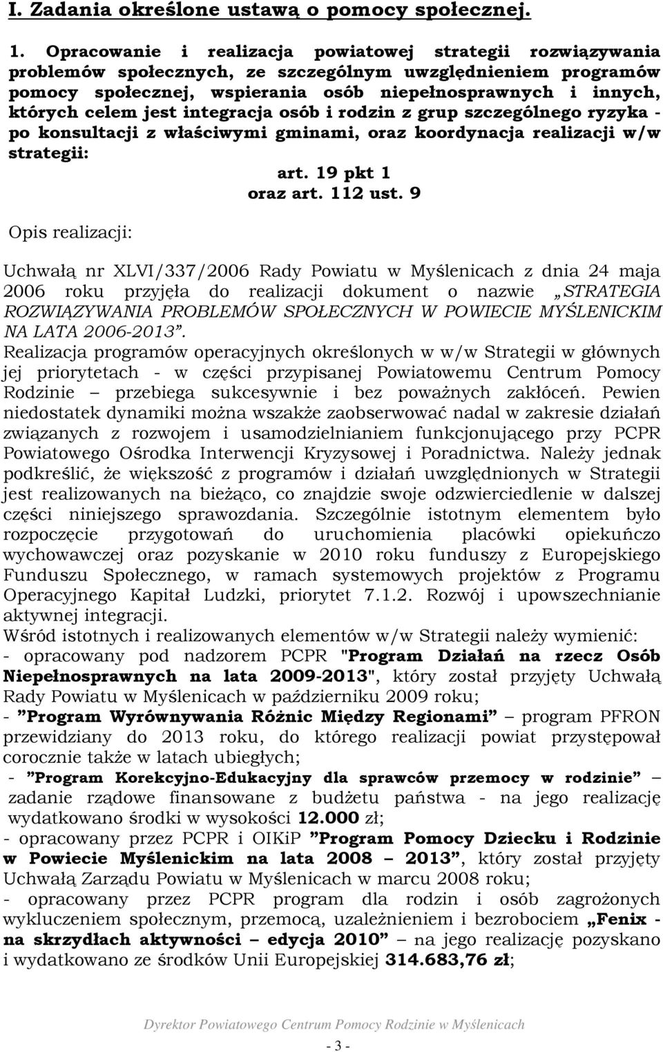 jest integracja osób i rodzin z grup szczególnego ryzyka - po konsultacji z właściwymi gminami, oraz koordynacja realizacji w/w strategii: art. 19 pkt 1 oraz art. 112 ust.