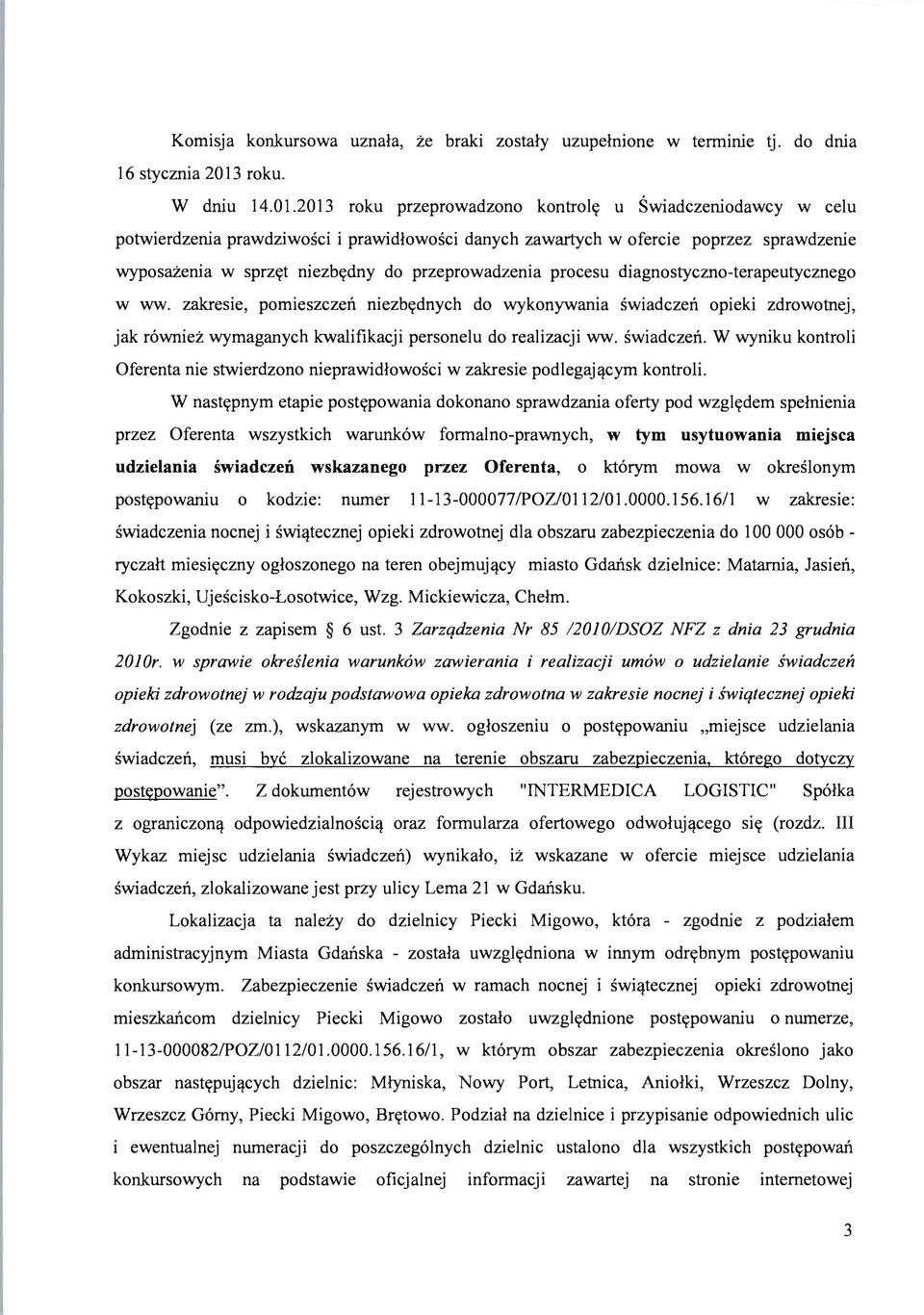 2013 roku przeprowadzono kontroly u Swiadczeniodawcy w celu potwierdzenia prawdziwosci i prawidlowosci danych zawartych w ofercie poprzez sprawdzenie wyposazenia w sprzyt niezbydny do przeprowadzenia