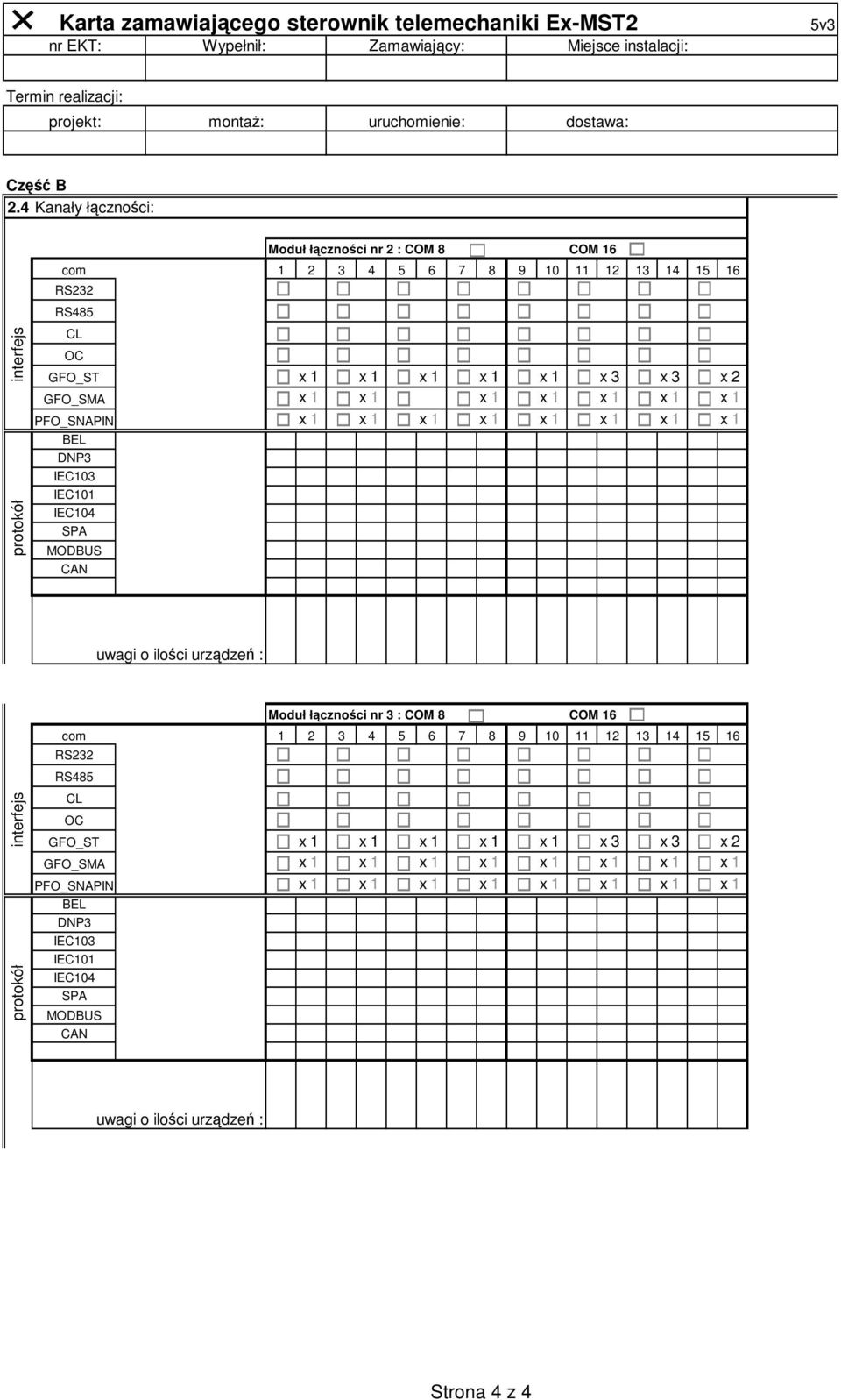 4 Kanały łączności: protokół interfejs protokół interfejs Moduł łączności nr 2 : COM 8 COM 16 com 1 2 3 4 5 6 7 8 9 10 11 12 13 14 15 16 RS232 RS485 CL OC GFO_ST x 1 x 1 x 1 x 1 x 1 x 3 x 3 x 2