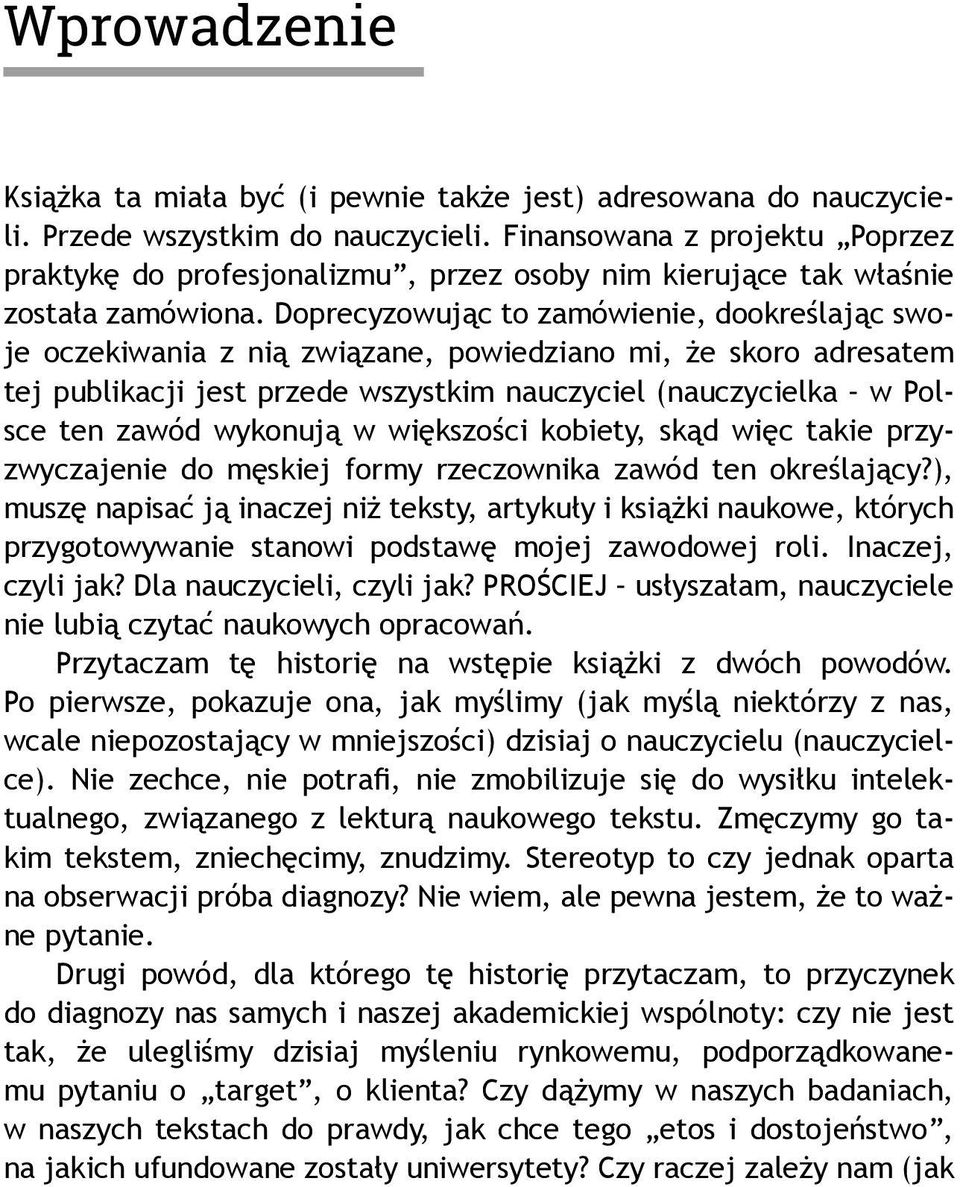 Doprecyzowując to zamówienie, dookreślając swoje oczekiwania z nią związane, powiedziano mi, że skoro adresatem tej publikacji jest przede wszystkim nauczyciel (nauczycielka w Polsce ten zawód