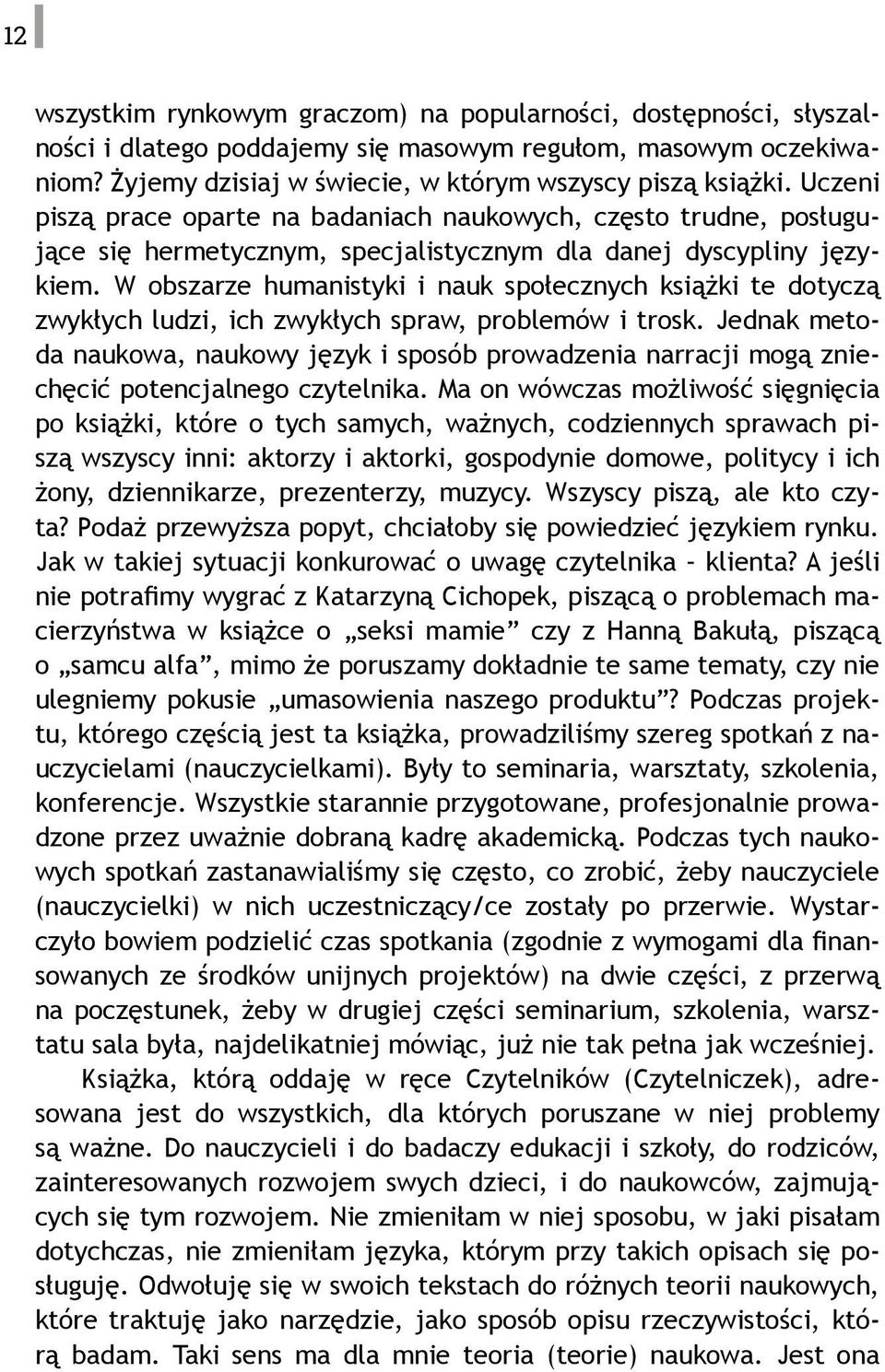 W obszarze humanistyki i nauk społecznych książki te dotyczą zwykłych ludzi, ich zwykłych spraw, problemów i trosk.