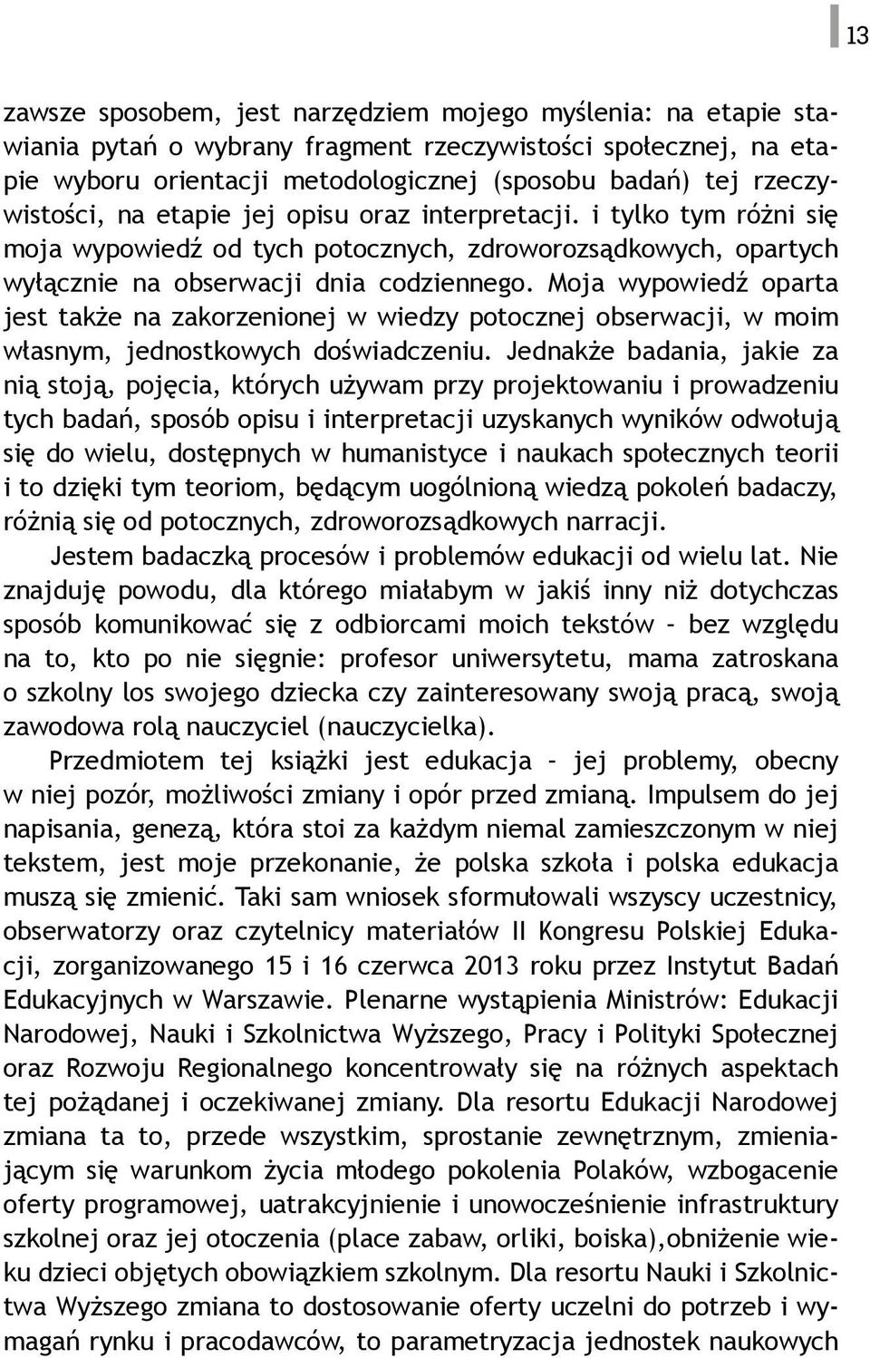 Moja wypowiedź oparta jest także na zakorzenionej w wiedzy potocznej obserwacji, w moim własnym, jednostkowych doświadczeniu.