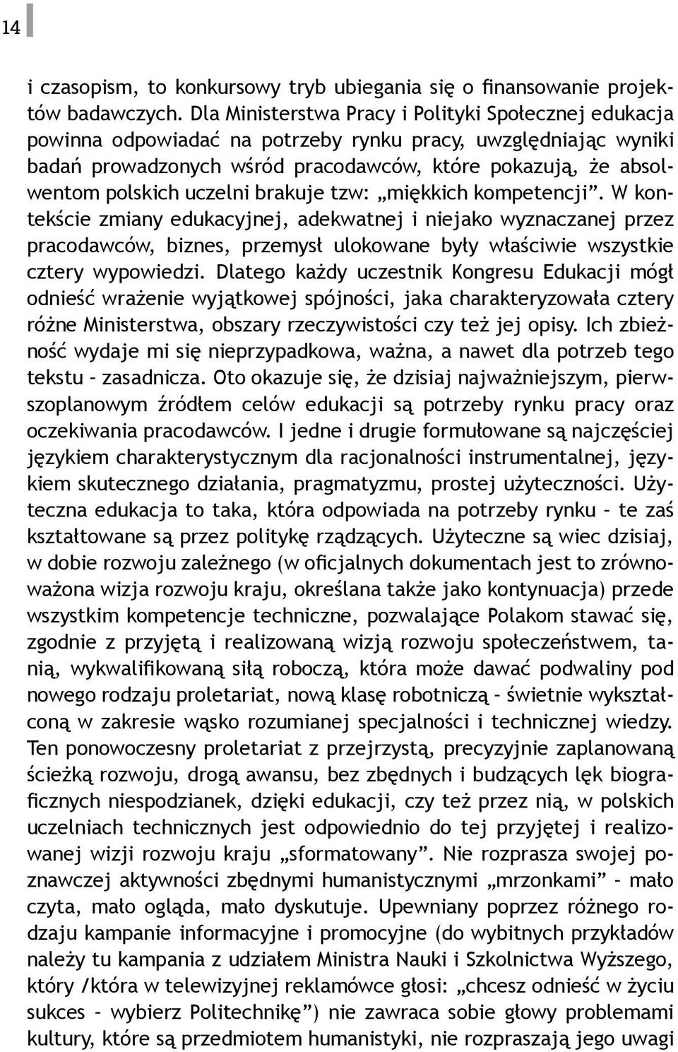 uczelni brakuje tzw: miękkich kompetencji. W kontekście zmiany edukacyjnej, adekwatnej i niejako wyznaczanej przez pracodawców, biznes, przemysł ulokowane były właściwie wszystkie cztery wypowiedzi.