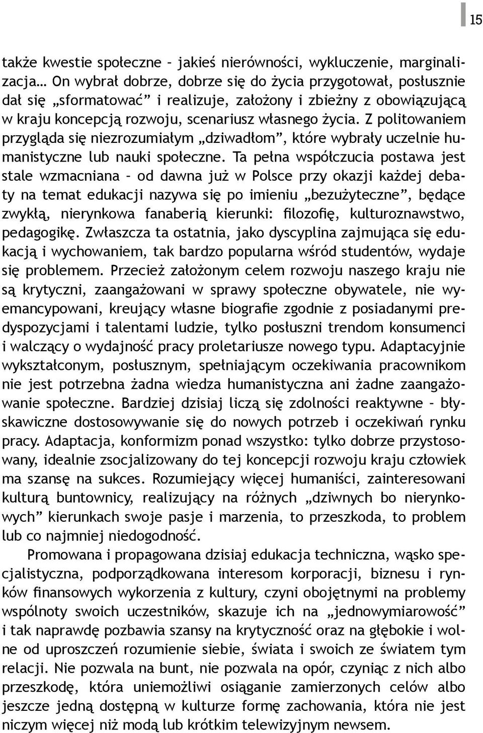 Ta pełna współczucia postawa jest stale wzmacniana od dawna już w Polsce przy okazji każdej debaty na temat edukacji nazywa się po imieniu bezużyteczne, będące zwykłą, nierynkowa fanaberią kierunki: