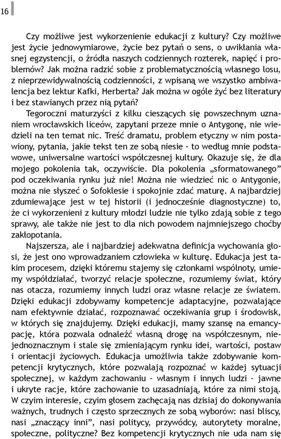 Jak można radzić sobie z problematycznością własnego losu, z nieprzewidywalnością codzienności, z wpisaną we wszystko ambiwalencja bez lektur Kafki, Herberta?