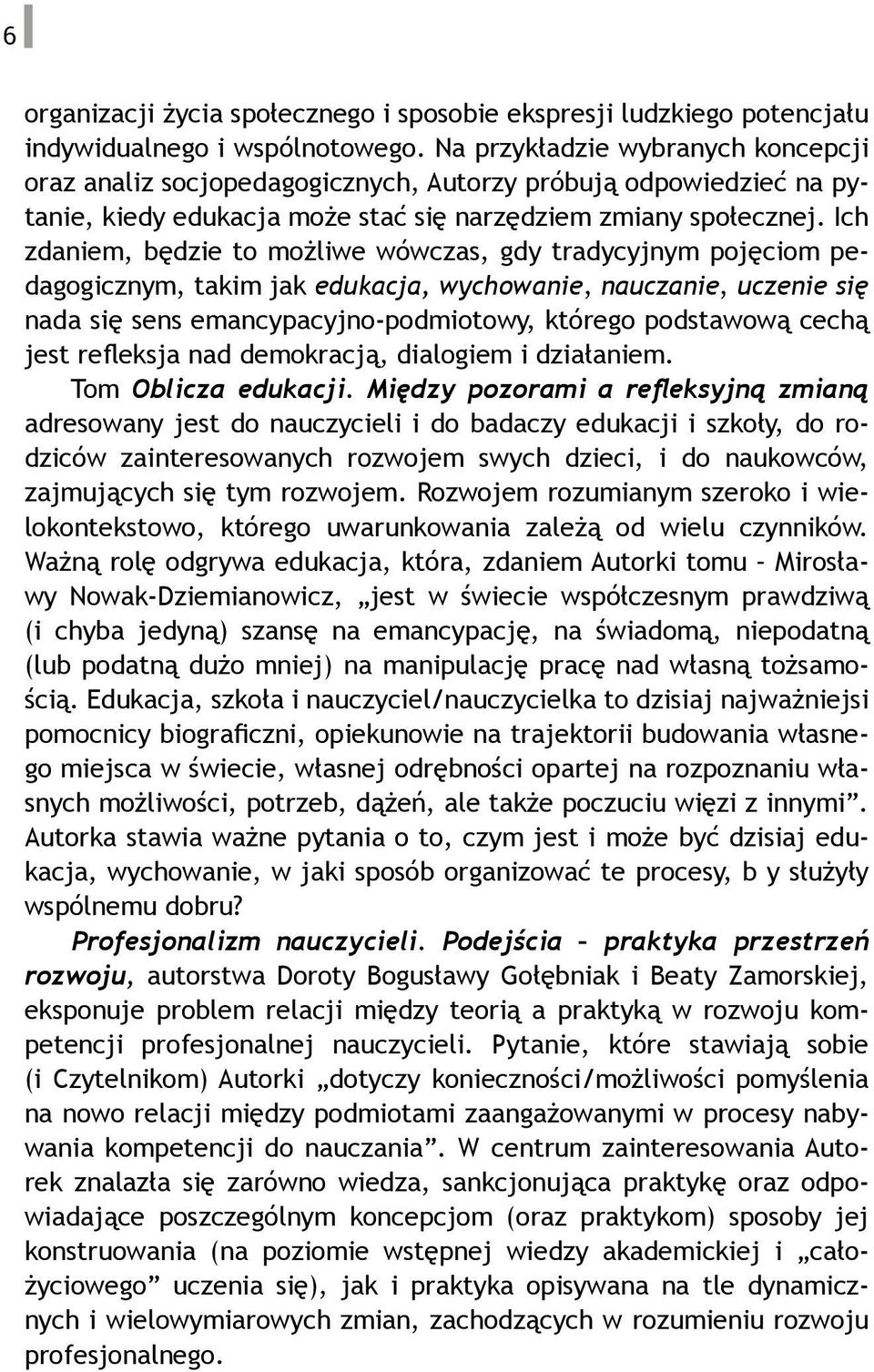 Ich zdaniem, będzie to możliwe wówczas, gdy tradycyjnym pojęciom pedagogicznym, takim jak edukacja, wychowanie, nauczanie, uczenie się nada się sens emancypacyjno-podmiotowy, którego podstawową cechą