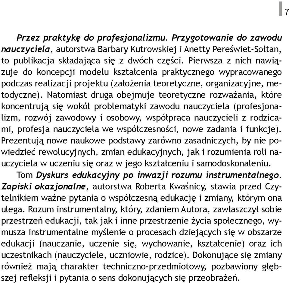 Natomiast druga obejmuje teoretyczne rozważania, które koncentrują się wokół problematyki zawodu nauczyciela (profesjonalizm, rozwój zawodowy i osobowy, współpraca nauczycieli z rodzicami, profesja