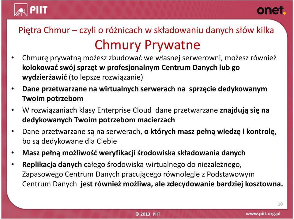 się na dedykowanych Twoim potrzebom macierzach Dane przetwarzane są na serwerach, o których masz pełną wiedzę i kontrolę, bo są dedykowane dla Ciebie Masz pełną możliwość weryfikacji środowiska