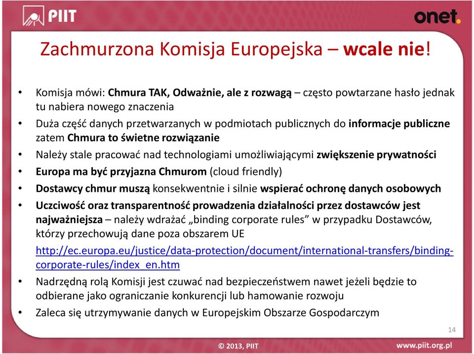 Chmura to świetne rozwiązanie Należy stale pracować nad technologiami umożliwiającymi zwiększenie prywatności Europa ma być przyjazna Chmurom (cloud friendly) Dostawcy chmur muszą konsekwentnie i