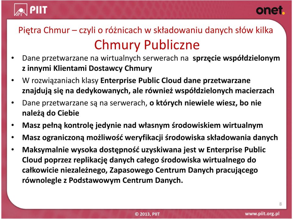 bo nie należą do Ciebie Masz pełną kontrolę jedynie nad własnym środowiskiem wirtualnym Masz ograniczoną możliwość weryfikacji środowiska składowania danych Maksymalnie wysoka dostępność