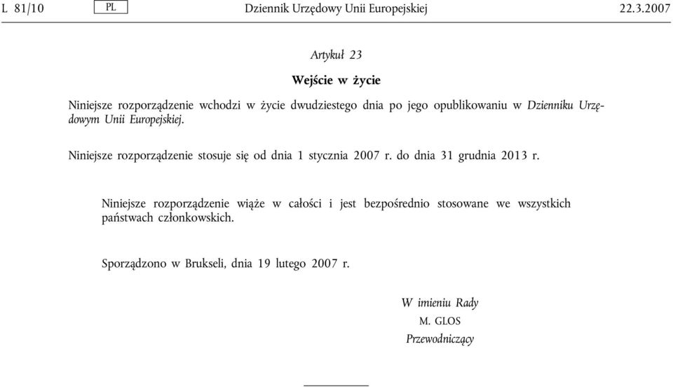 Dzienniku Urzędowym Unii Europejskiej. Niniejsze rozporządzenie stosuje się od dnia 1 stycznia 2007 r.