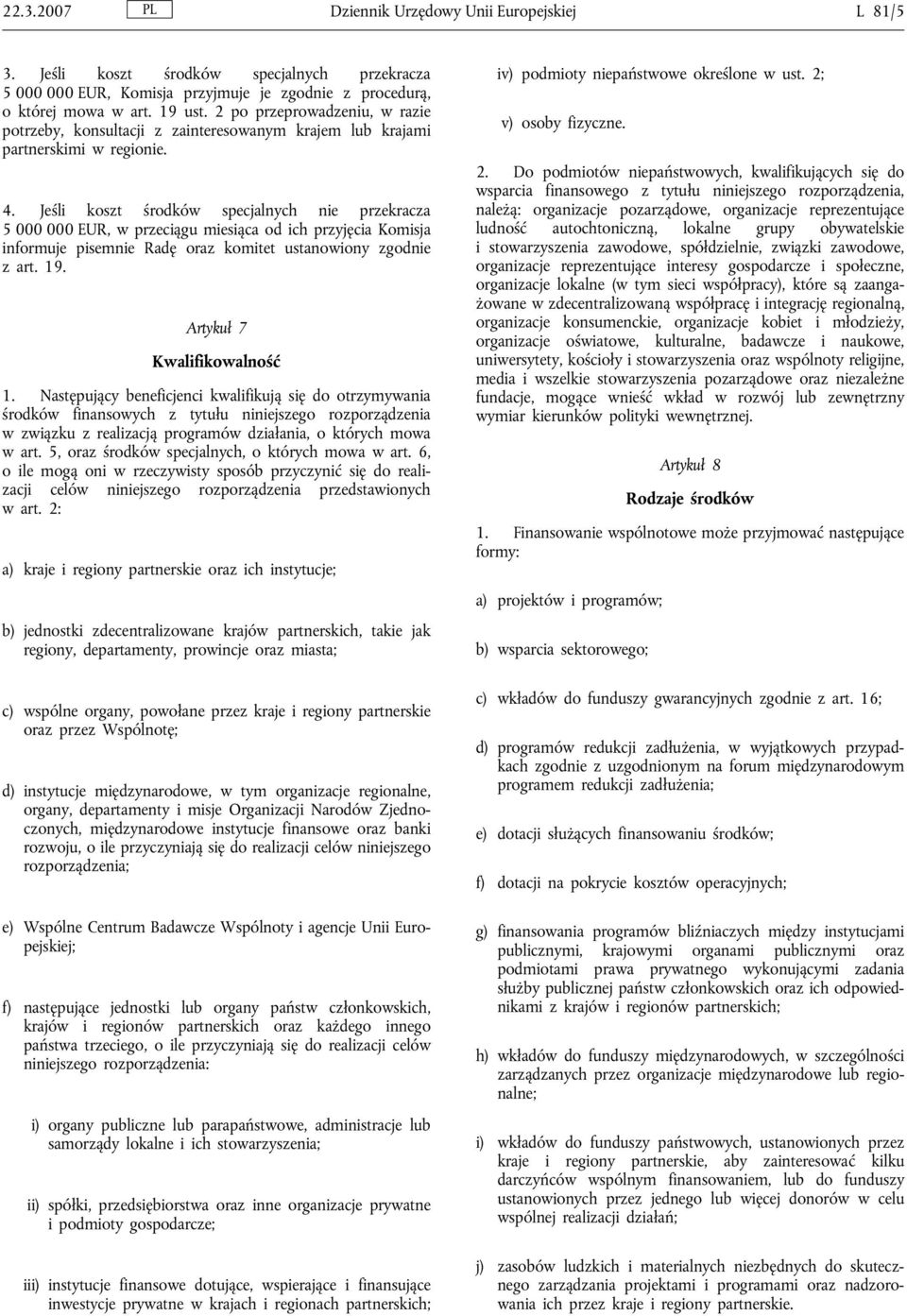 Jeśli koszt środków specjalnych nie przekracza 5 000 000 EUR, w przeciągu miesiąca od ich przyjęcia Komisja informuje pisemnie Radę oraz komitet ustanowiony zgodnie z art. 19.