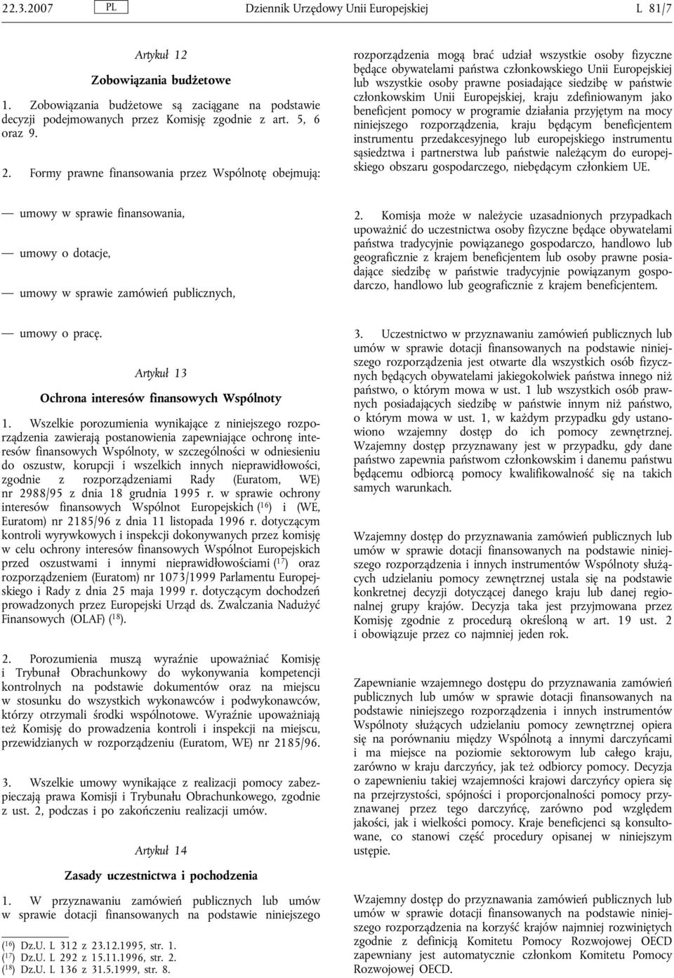 Formy prawne finansowania przez Wspólnotę obejmują: rozporządzenia mogą brać udział wszystkie osoby fizyczne będące obywatelami państwa członkowskiego Unii Europejskiej lub wszystkie osoby prawne