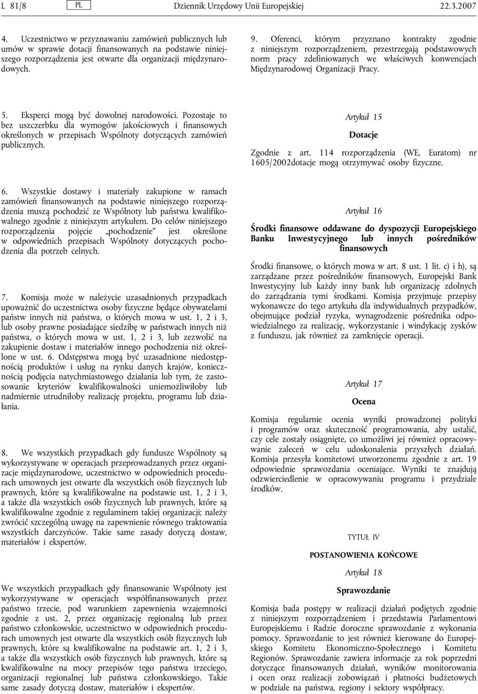 Oferenci, którym przyznano kontrakty zgodnie z niniejszym rozporządzeniem, przestrzegają podstawowych norm pracy zdefiniowanych we właściwych konwencjach Międzynarodowej Organizacji Pracy. 5.