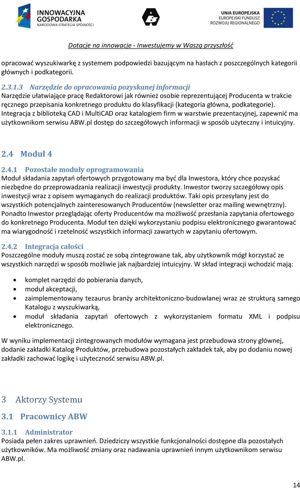 klasyfikacji (kategoria główna, podkategorie). Integracja z biblioteką CAD i MultiCAD oraz katalogiem firm w warstwie prezentacyjnej, zapewnić ma użytkownikom serwisu ABW.