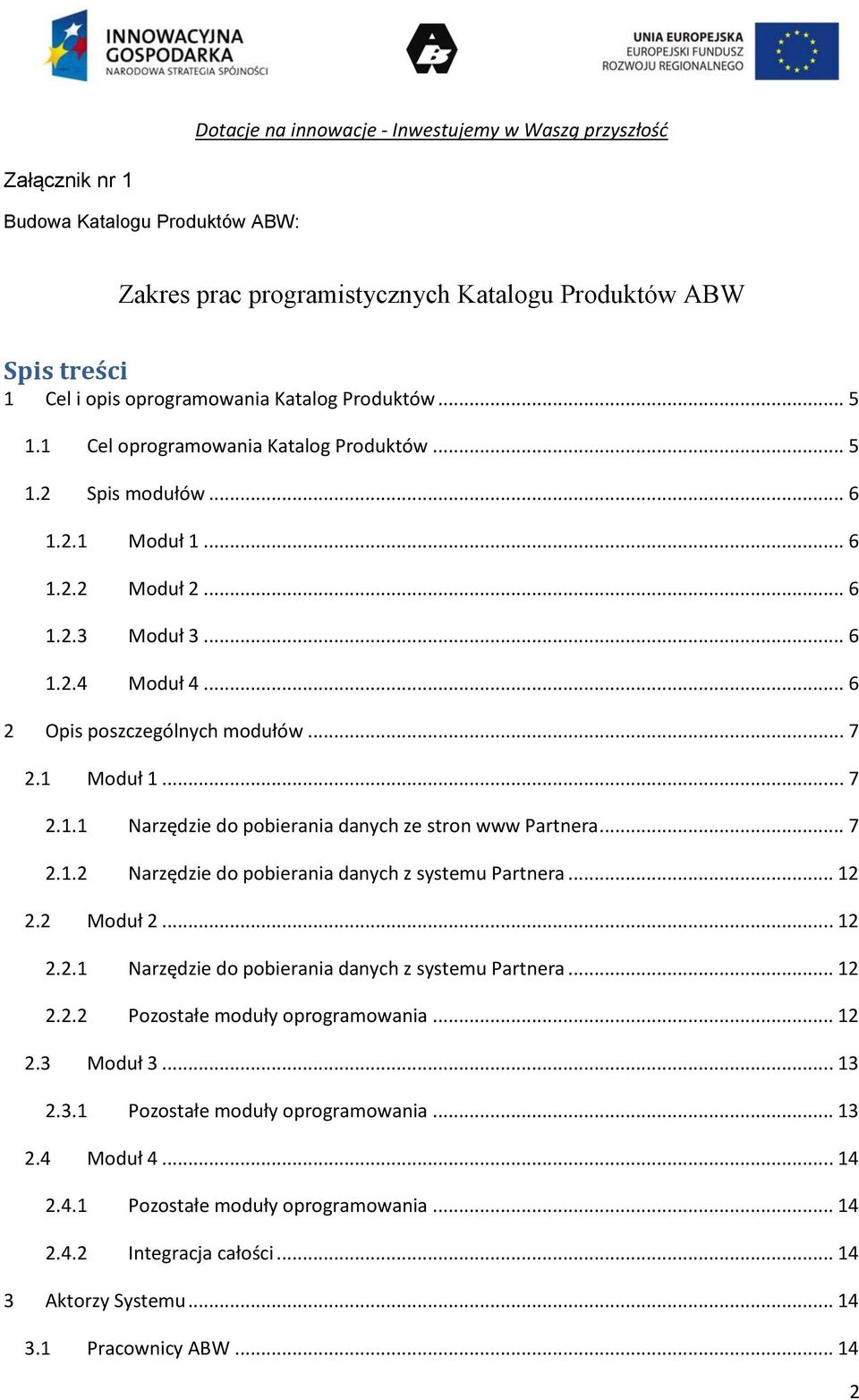 .. 7 2.1.2 Narzędzie do pobierania danych z systemu Partnera... 12 2.2 Moduł 2... 12 2.2.1 Narzędzie do pobierania danych z systemu Partnera... 12 2.2.2 Pozostałe moduły oprogramowania... 12 2.3 Moduł 3.