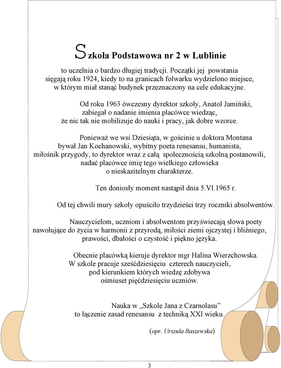 Od roku 1963 ówczesny dyrektor szkoły, Anatol Jamiński, zabiegał o nadanie imienia placówce wiedząc, że nic tak nie mobilizuje do nauki i pracy, jak dobre wzorce.