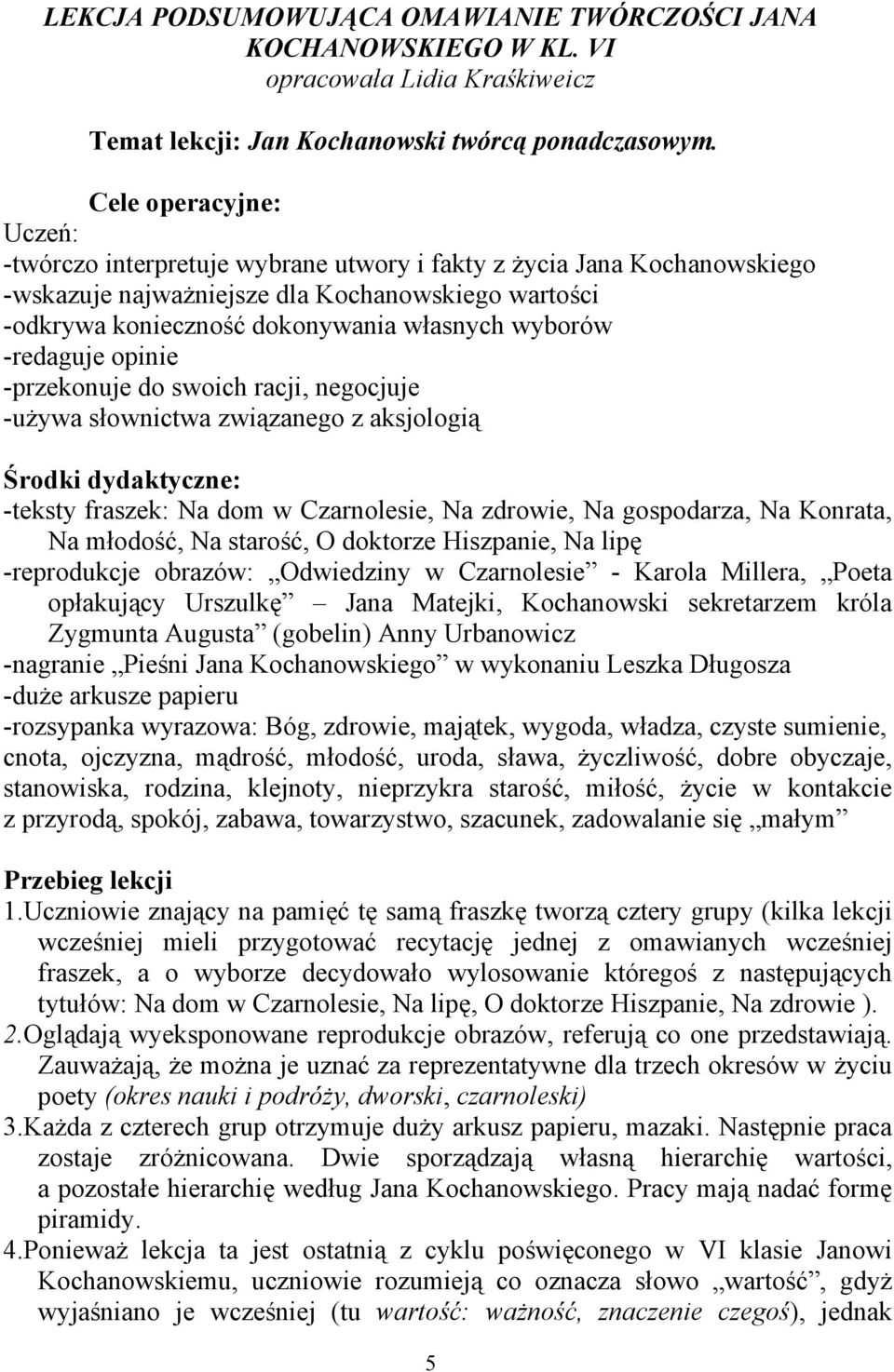 -redaguje opinie -przekonuje do swoich racji, negocjuje -używa słownictwa związanego z aksjologią Środki dydaktyczne: -teksty fraszek: Na dom w Czarnolesie, Na zdrowie, Na gospodarza, Na Konrata, Na