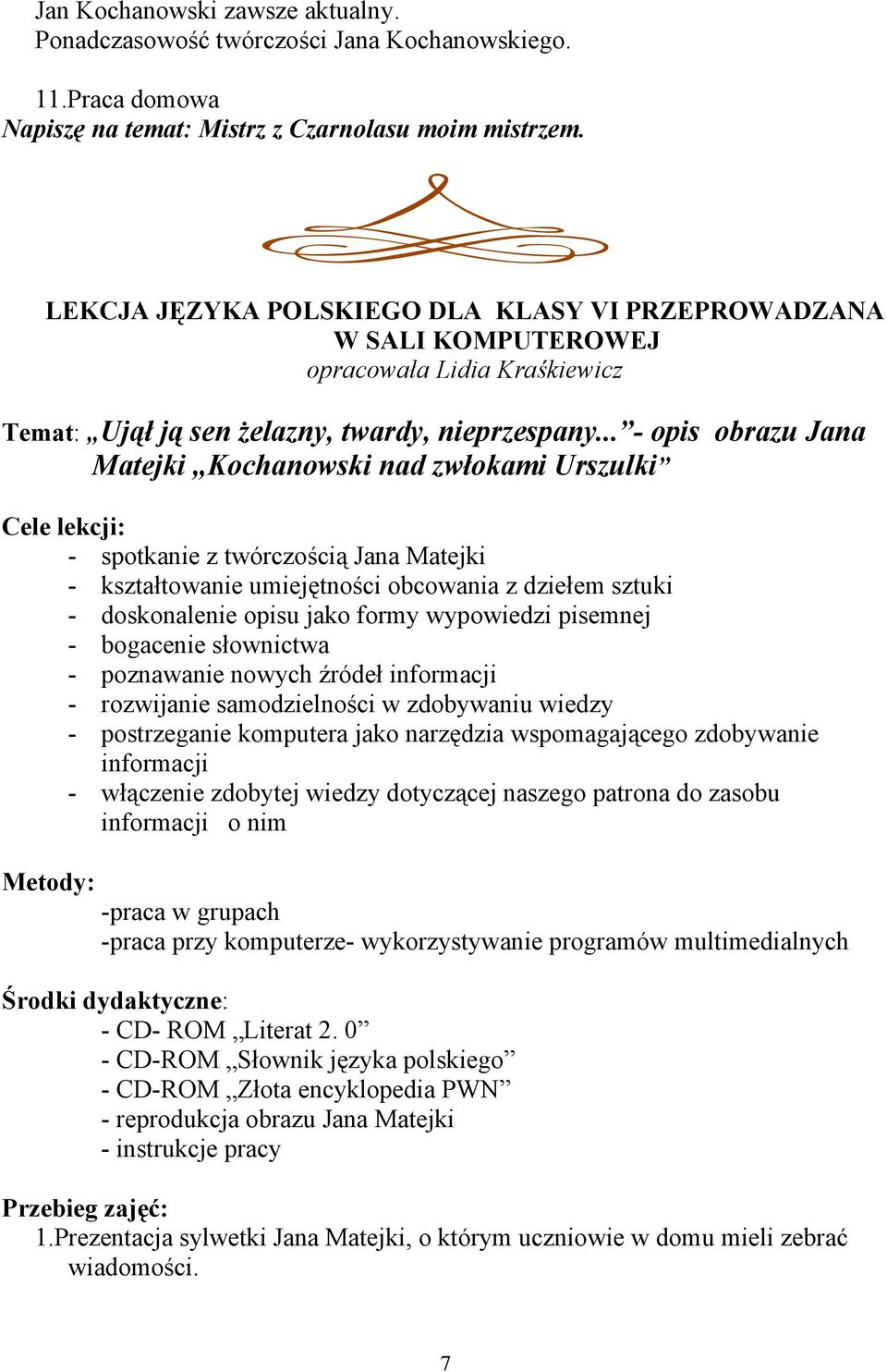 .. - opis obrazu Jana Matejki Kochanowski nad zwłokami Urszulki Cele lekcji: - spotkanie z twórczością Jana Matejki - kształtowanie umiejętności obcowania z dziełem sztuki - doskonalenie opisu jako