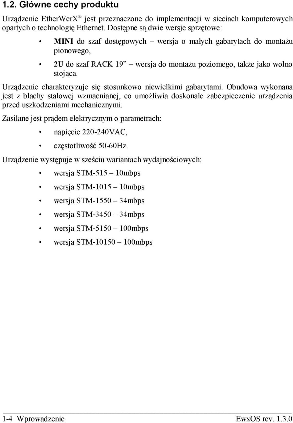 Urządzenie charakteryzuje się stosunkowo niewielkimi gabarytami.