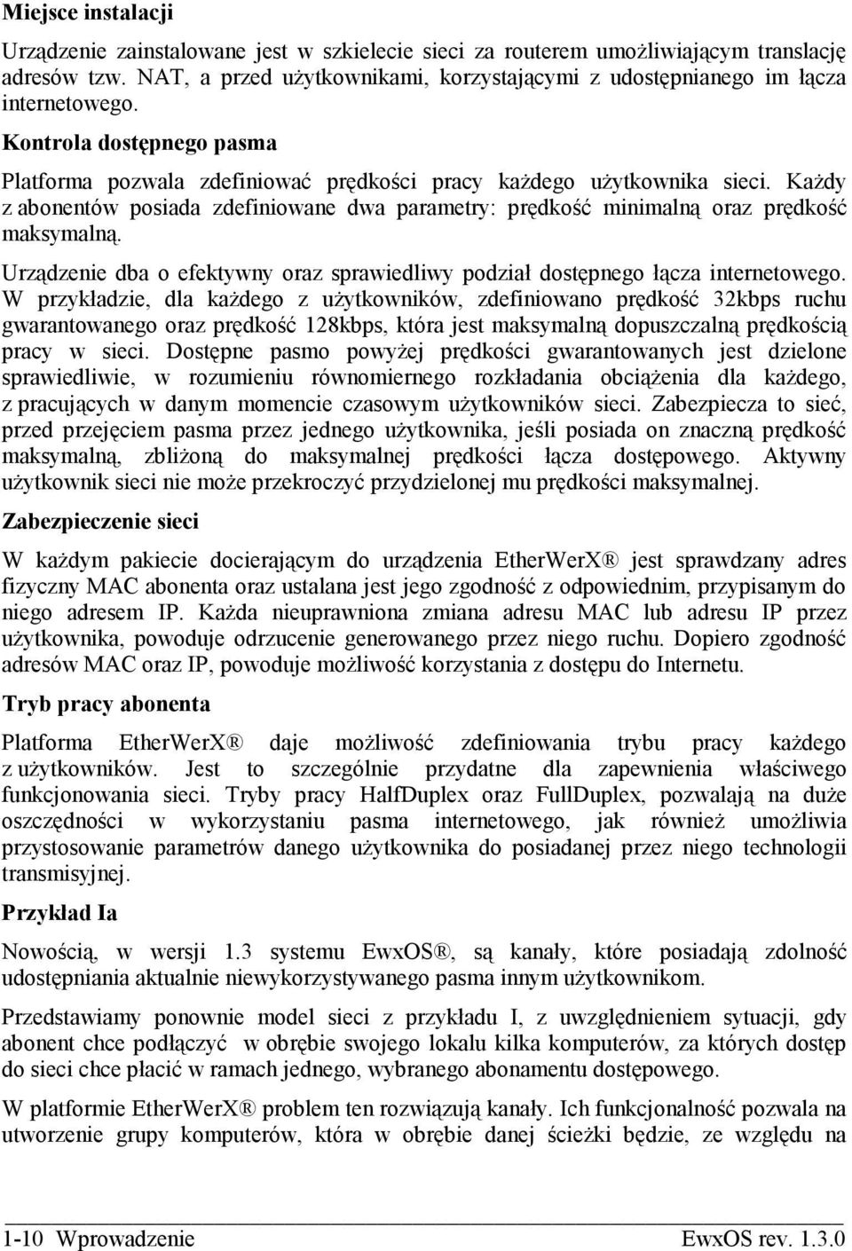 Każdy z abonentów posiada zdefiniowane dwa parametry: prędkość minimalną oraz prędkość maksymalną. Urządzenie dba o efektywny oraz sprawiedliwy podział dostępnego łącza internetowego.