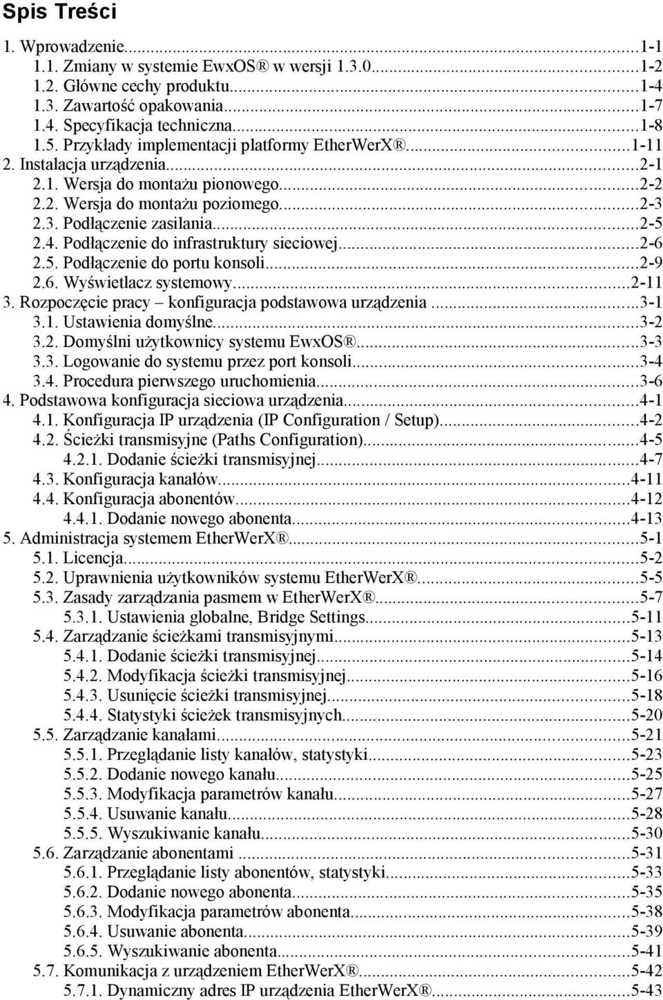 Podłączenie do infrastruktury sieciowej...2-6 2.5. Podłączenie do portu konsoli...2-9 2.6. Wyświetlacz systemowy...2-11 3. Rozpoczęcie pracy konfiguracja podstawowa urządzenia...3-1 3.1. Ustawienia domyślne.