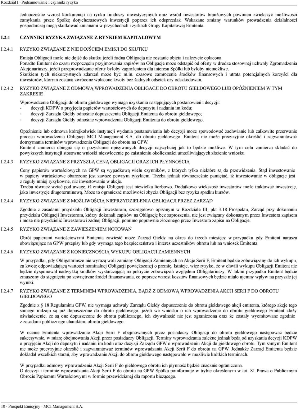 2.4.2 I.2.4.3 I.2.4.4 I.2.4.5 I.2.4.6 I.2.4.7 CZYNNIKI RYZYKA ZWIĄZANE Z RYNKIEM KAPITAŁOWYM RYZYKO ZWIĄZANE Z NIE DOJŚCIEM EMISJI DO SKUTKU Emisja Obligacji może nie dojść do skutku jeżeli żadna