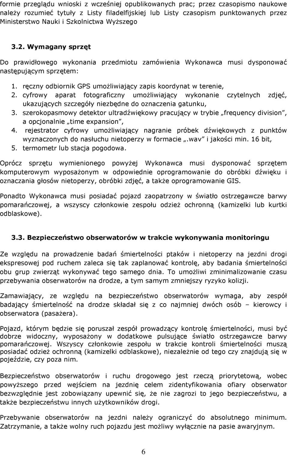 ręczny odbiornik GPS umożliwiający zapis koordynat w terenie, 2. cyfrowy aparat fotograficzny umożliwiający wykonanie czytelnych zdjęć, ukazujących szczegóły niezbędne do oznaczenia gatunku, 3.