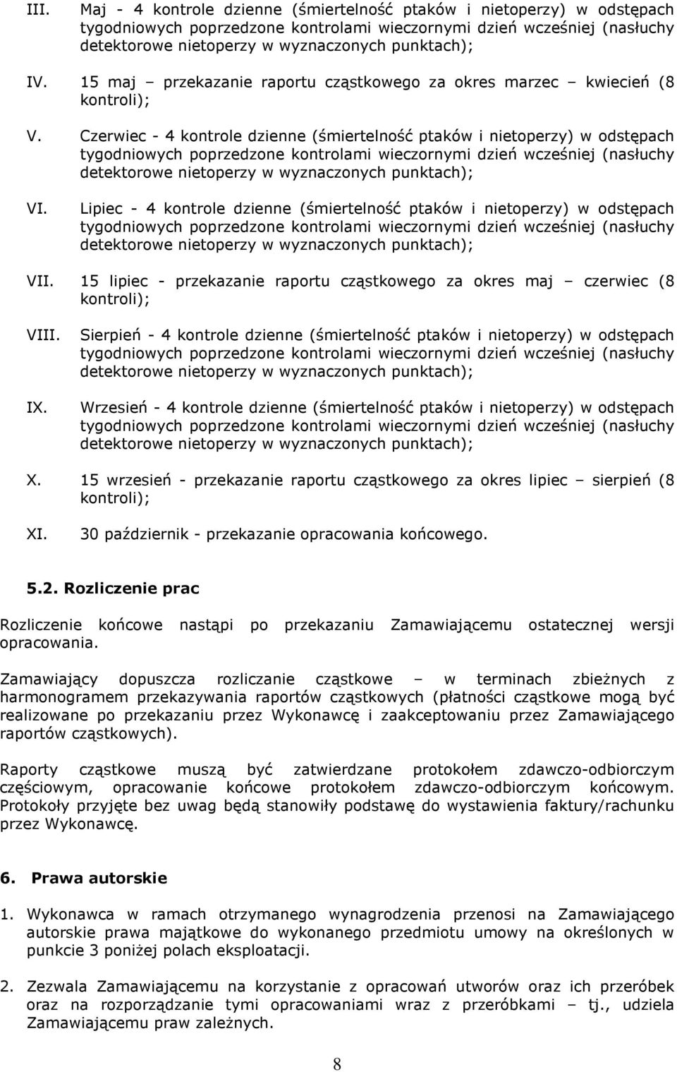 Czerwiec - 4 kontrole dzienne (śmiertelność ptaków i nietoperzy) w odstępach tygodniowych poprzedzone kontrolami wieczornymi dzień wcześniej (nasłuchy detektorowe nietoperzy w wyznaczonych punktach);