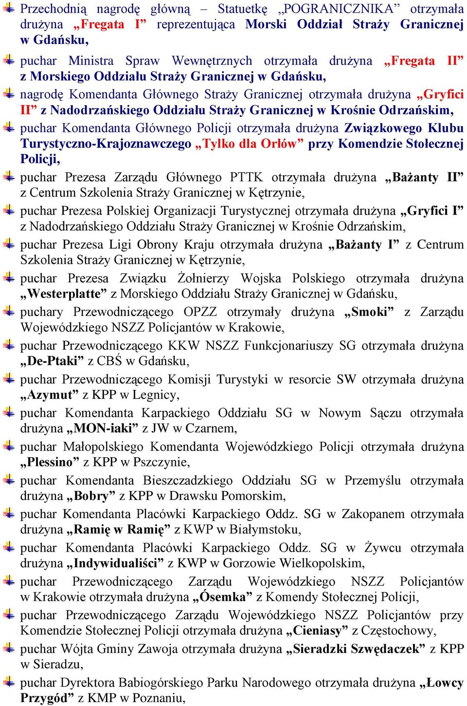 puchar Komendanta Głównego Policji otrzymała drużyna Związkowego Klubu Turystyczno-Krajoznawczego Tylko dla Orłów przy Komendzie Stołecznej Policji, puchar Prezesa Zarządu Głównego PTTK otrzymała