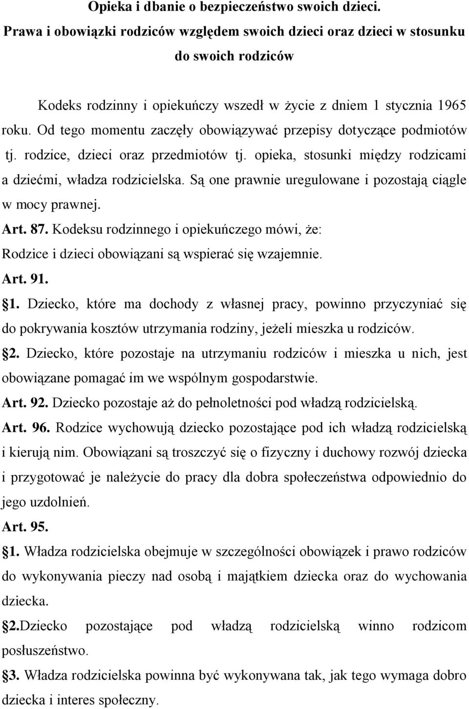 Od tego momentu zaczęły obowiązywać przepisy dotyczące podmiotów tj. rodzice, dzieci oraz przedmiotów tj. opieka, stosunki między rodzicami a dziećmi, władza rodzicielska.