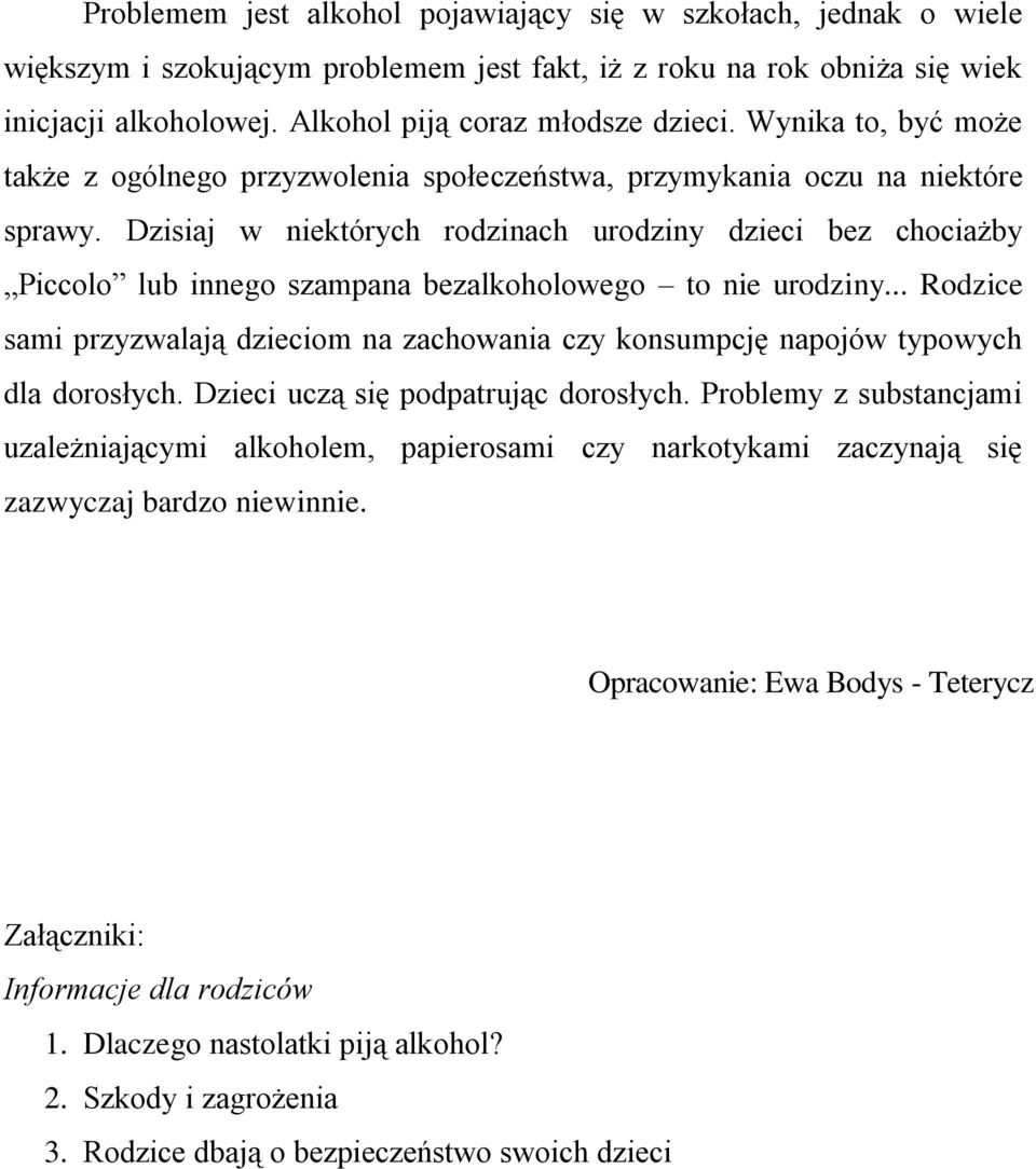 Dzisiaj w niektórych rodzinach urodziny dzieci bez chociażby Piccolo lub innego szampana bezalkoholowego to nie urodziny.