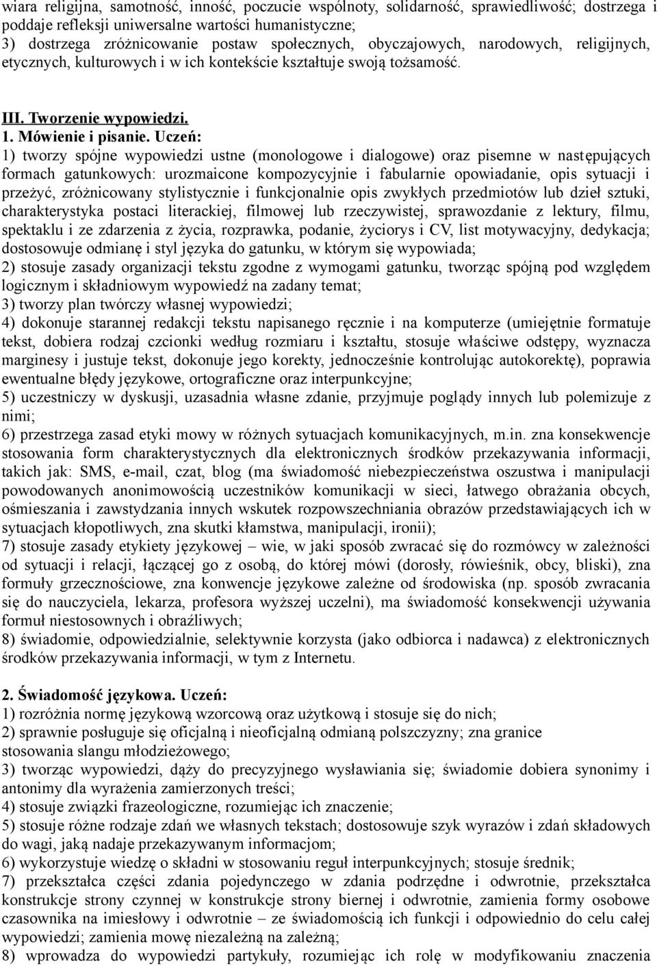 Uczeń: 1) tworzy spójne wypowiedzi ustne (monologowe i dialogowe) oraz pisemne w następujących formach gatunkowych: urozmaicone kompozycyjnie i fabularnie opowiadanie, opis sytuacji i przeżyć,