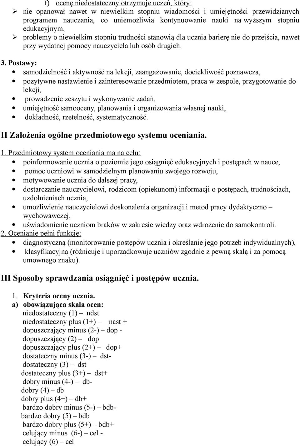 Postawy: samodzielność i aktywność na lekcji, zaangażowanie, dociekliwość poznawcza, pozytywne nastawienie i zainteresowanie przedmiotem, praca w zespole, przygotowanie do lekcji, prowadzenie zeszytu