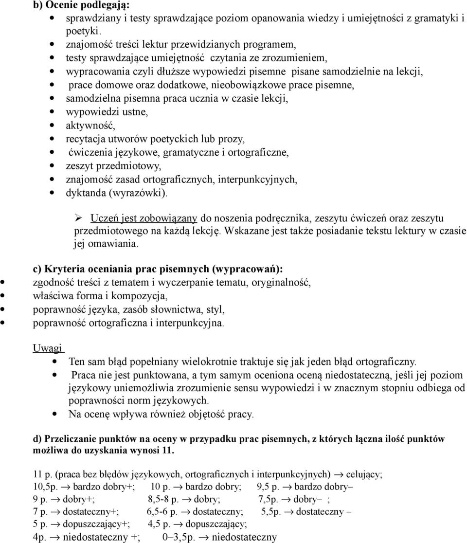 oraz dodatkowe, nieobowiązkowe prace pisemne, samodzielna pisemna praca ucznia w czasie lekcji, wypowiedzi ustne, aktywność, recytacja utworów poetyckich lub prozy, ćwiczenia językowe, gramatyczne i