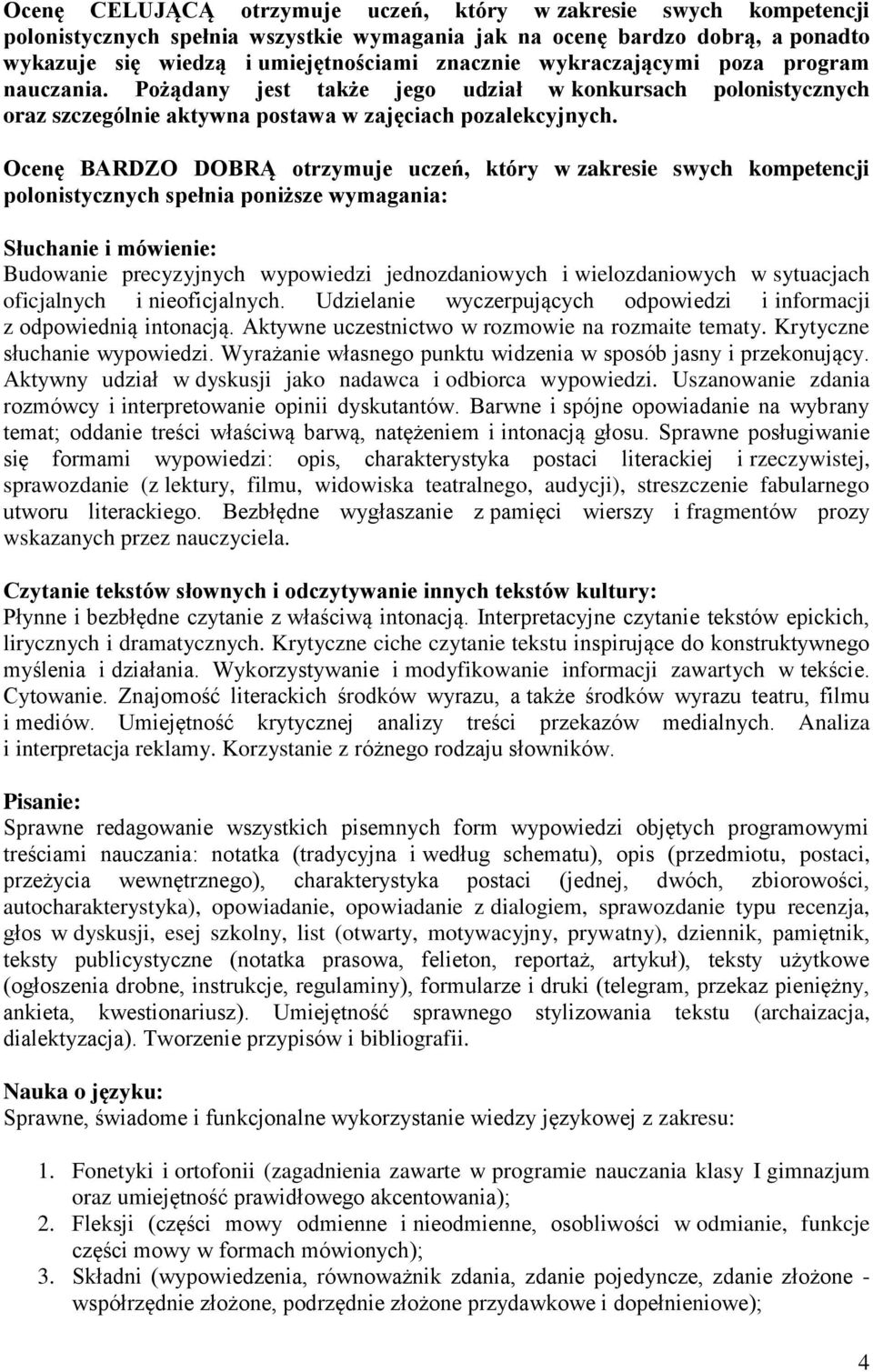 Ocenę BARDZO DOBRĄ otrzymuje uczeń, który w zakresie swych kompetencji polonistycznych spełnia poniższe wymagania: Słuchanie i mówienie: Budowanie precyzyjnych wypowiedzi jednozdaniowych i