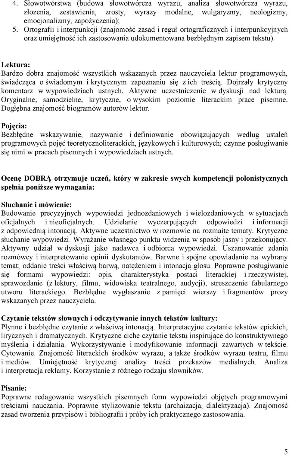 Lektura: Bardzo dobra znajomość wszystkich wskazanych przez nauczyciela lektur programowych, świadcząca o świadomym i krytycznym zapoznaniu się z ich treścią.