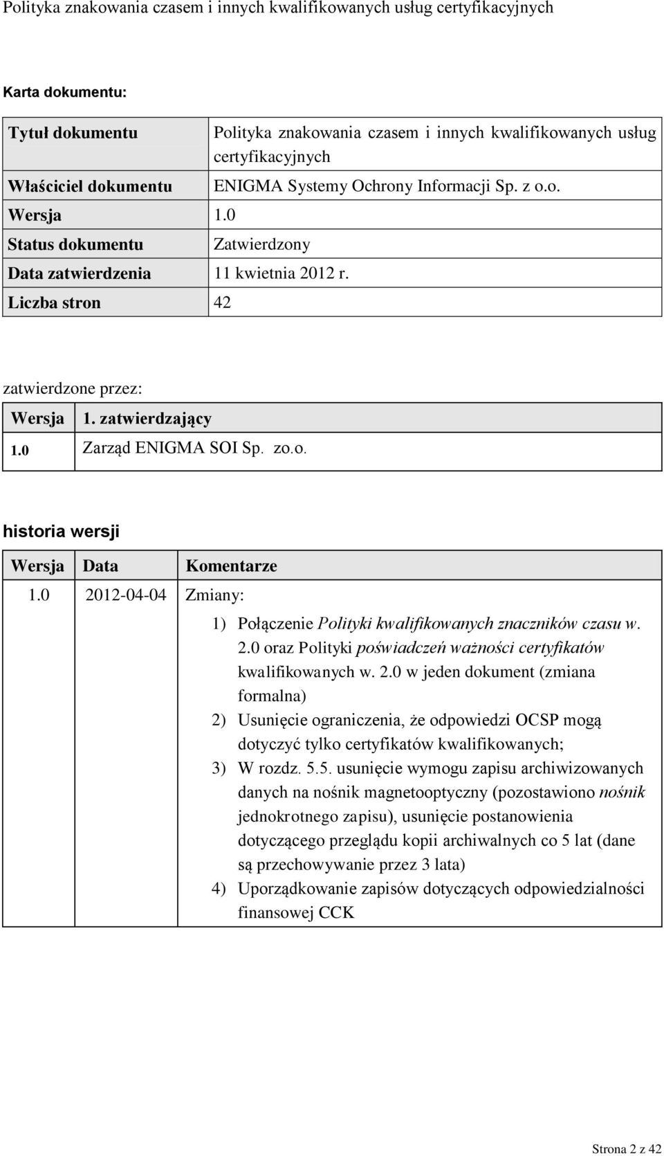 0 2012-04-04 Zmiany: 1) Połączenie Polityki kwalifikowanych znaczników czasu w. 2.0 oraz Polityki poświadczeń ważności certyfikatów kwalifikowanych w. 2.0 w jeden dokument (zmiana formalna) 2) Usunięcie ograniczenia, że odpowiedzi OCSP mogą dotyczyć tylko certyfikatów kwalifikowanych; 3) W rozdz.
