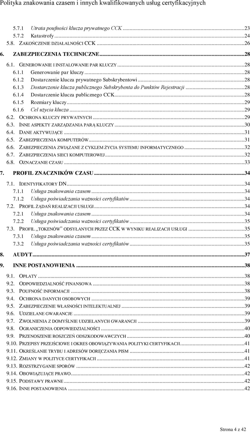 ..29 6.1.6 Cel użycia klucza...29 6.2. OCHRONA KLUCZY PRYWATNYCH...29 6.3. INNE ASPEKTY ZARZĄDZANIA PARĄ KLUCZY...30 6.4. DANE AKTYWUJĄCE...31 6.5. ZABEZPIECZENIA KOMPUTERÓW...31 6.6. ZABEZPIECZENIA ZWIĄZANE Z CYKLEM ŻYCIA SYSTEMU INFORMATYCZNEGO.