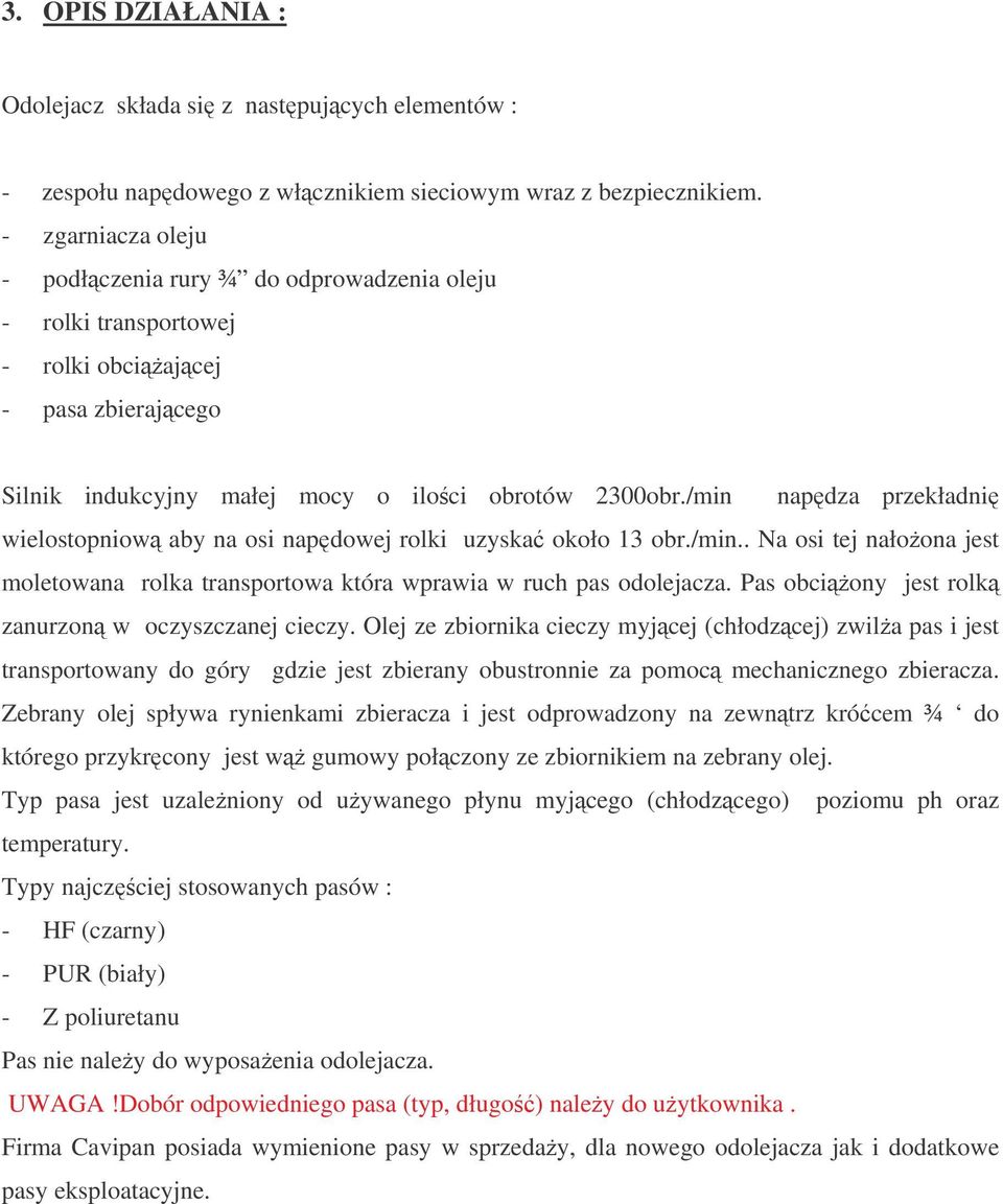 /min napdza przekładni wielostopniow aby na osi napdowej rolki uzyska około 13 obr./min.. Na osi tej nałoona jest moletowana rolka transportowa która wprawia w ruch pas odolejacza.