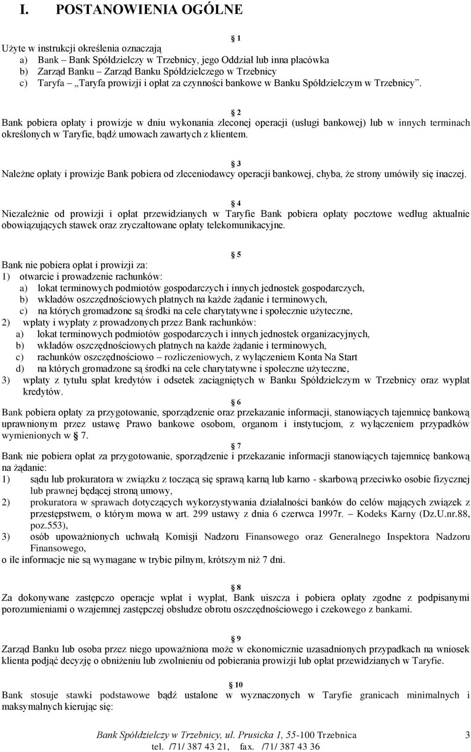 2 Bank pobiera opłaty i prowizje w dniu wykonania zleconej operacji (usługi bankowej) lub w innych terminach określonych w Taryfie, bądź umowach zawartych z klientem.