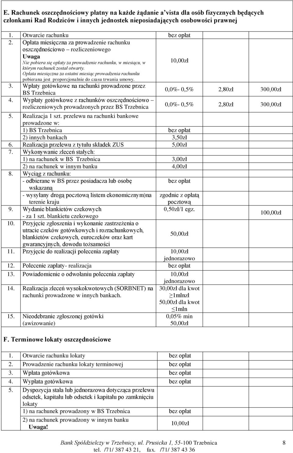 Opłata miesięczna za ostatni miesiąc prowadzenia rachunku pobierana jest proporcjonalnie do czasu trwania umowy. 3.