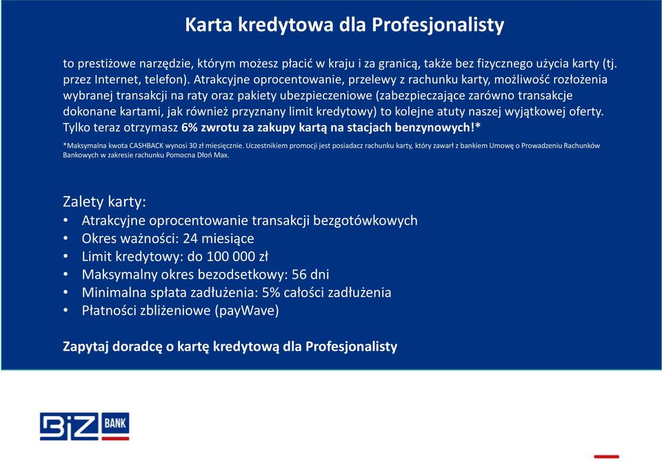 przyznany limit kredytowy) to kolejne atuty naszej wyjątkowej oferty. Tylko teraz otrzymasz 6% zwrotu za zakupy kartą na stacjach benzynowych!* *Maksymalna kwota CASHBACK wynosi 30 zł miesięcznie.