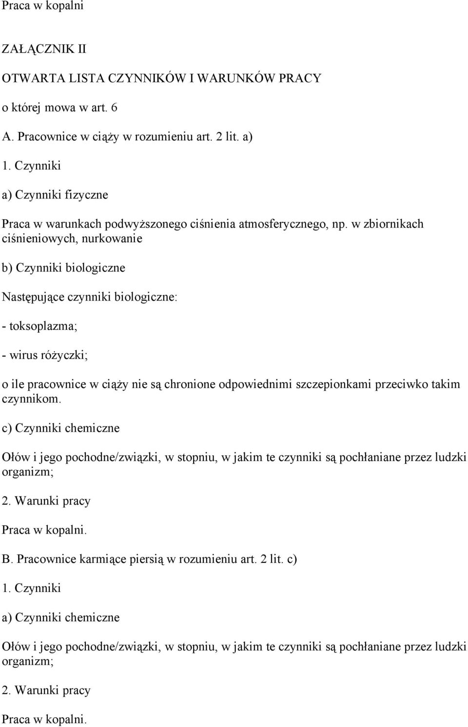 w zbiornikach ciśnieniowych, nurkowanie b) Czynniki biologiczne Następujące czynniki biologiczne: - toksoplazma; - wirus różyczki; o ile pracownice w ciąży nie są chronione odpowiednimi szczepionkami