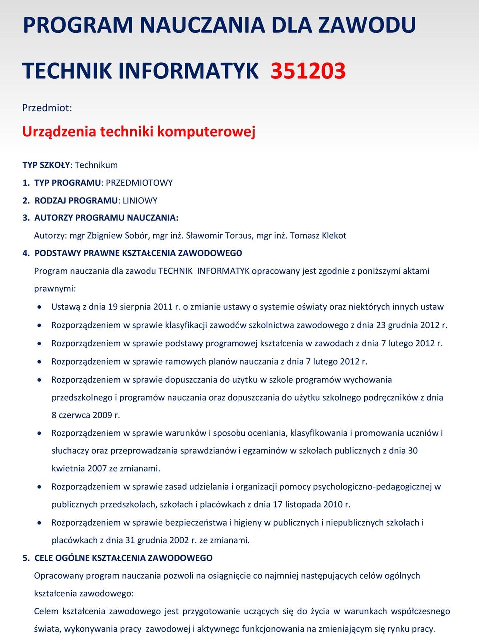 PODSTAWY PRAWNE KSZTAŁCENIA ZAWODOWEGO Program nauczania dla zawodu TECHNIK INFORMATYK opracowany jest zgodnie z poniższymi aktami prawnymi: Ustawą z dnia 19 sierpnia 2011 r.