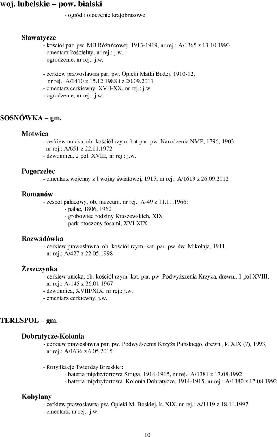 kościół rzym.-kat par. pw. Narodzenia NMP, 1796, 1903 nr rej.: A/651 z 22.11.1972 - dzwonnica, 2 poł. XVIII, nr rej.: j.w. Pogorzelec - cmentarz wojenny z I wojny światowej, 1915, nr rej.