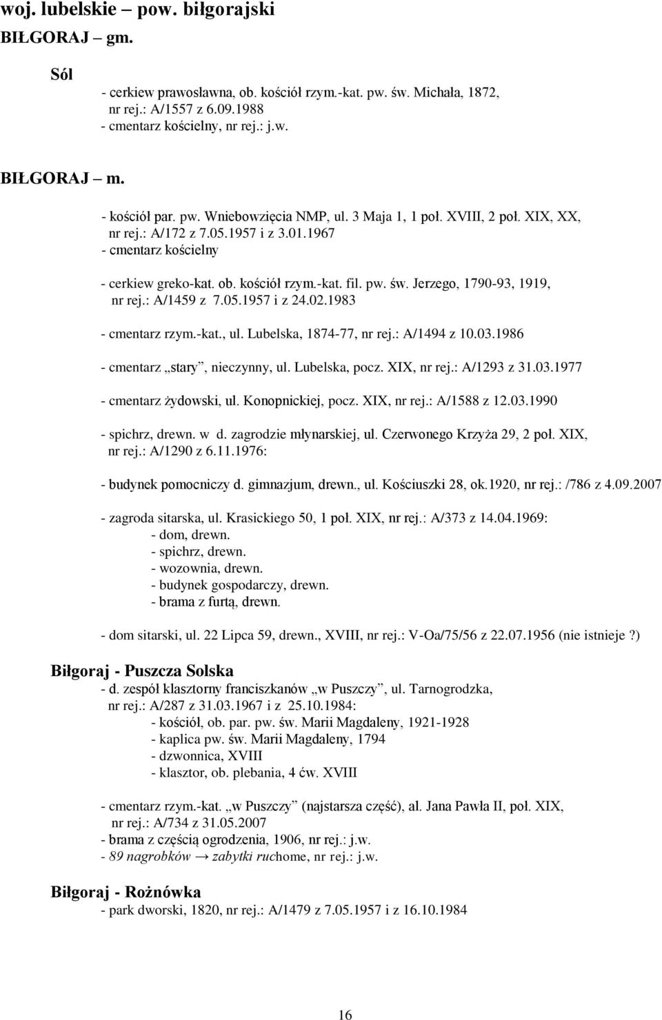 1983 - cmentarz rzym.-kat., ul. Lubelska, 1874-77, nr rej.: A/1494 z 10.03.1986 - cmentarz stary, nieczynny, ul. Lubelska, pocz. XIX, nr rej.: A/1293 z 31.03.1977 - cmentarz żydowski, ul.