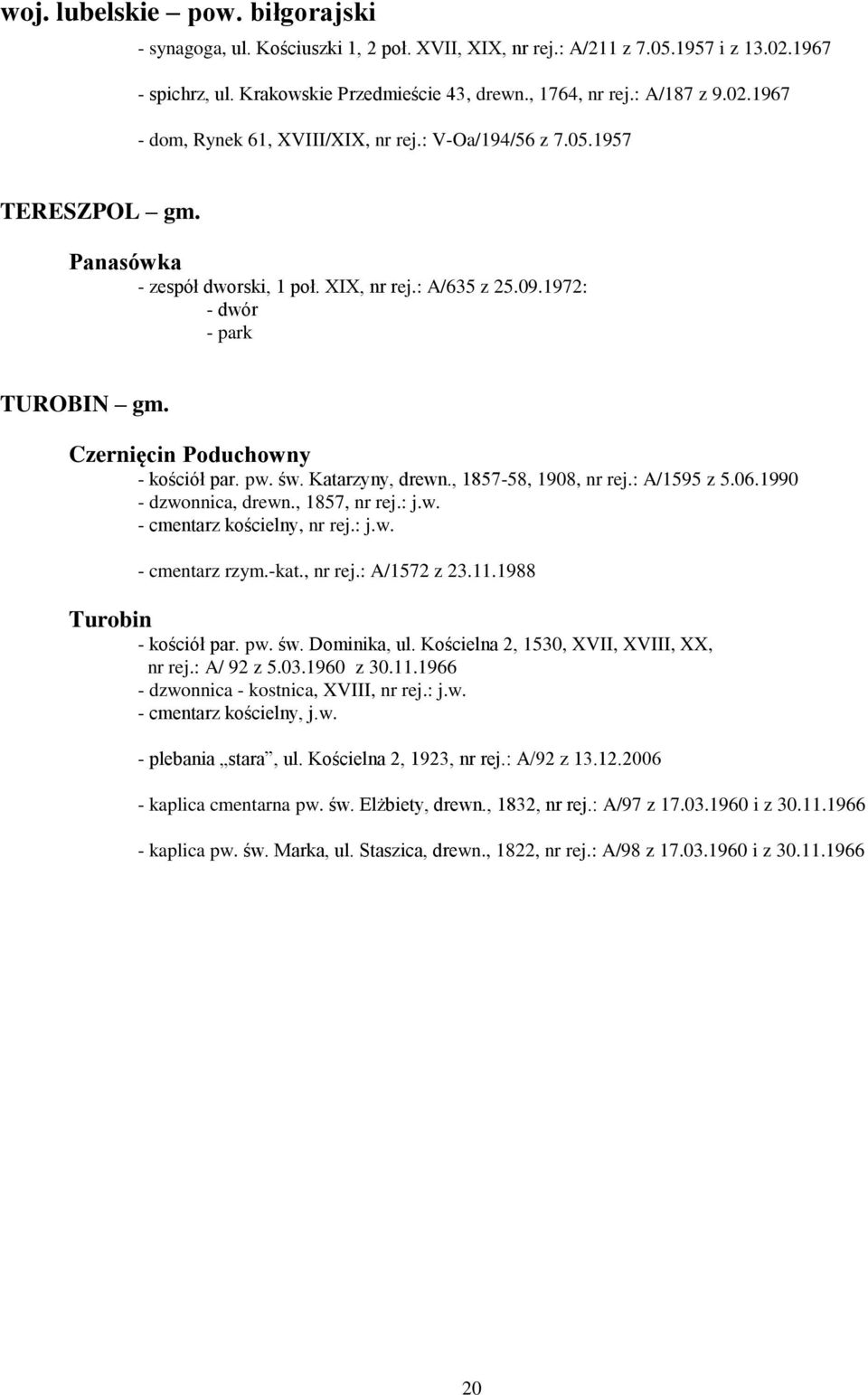 pw. św. Katarzyny, drewn., 1857-58, 1908, nr rej.: A/1595 z 5.06.1990 - dzwonnica, drewn., 1857, nr rej.: j.w. - cmentarz rzym.-kat., nr rej.: A/1572 z 23.11.1988 Turobin - kościół par. pw. św. Dominika, ul.