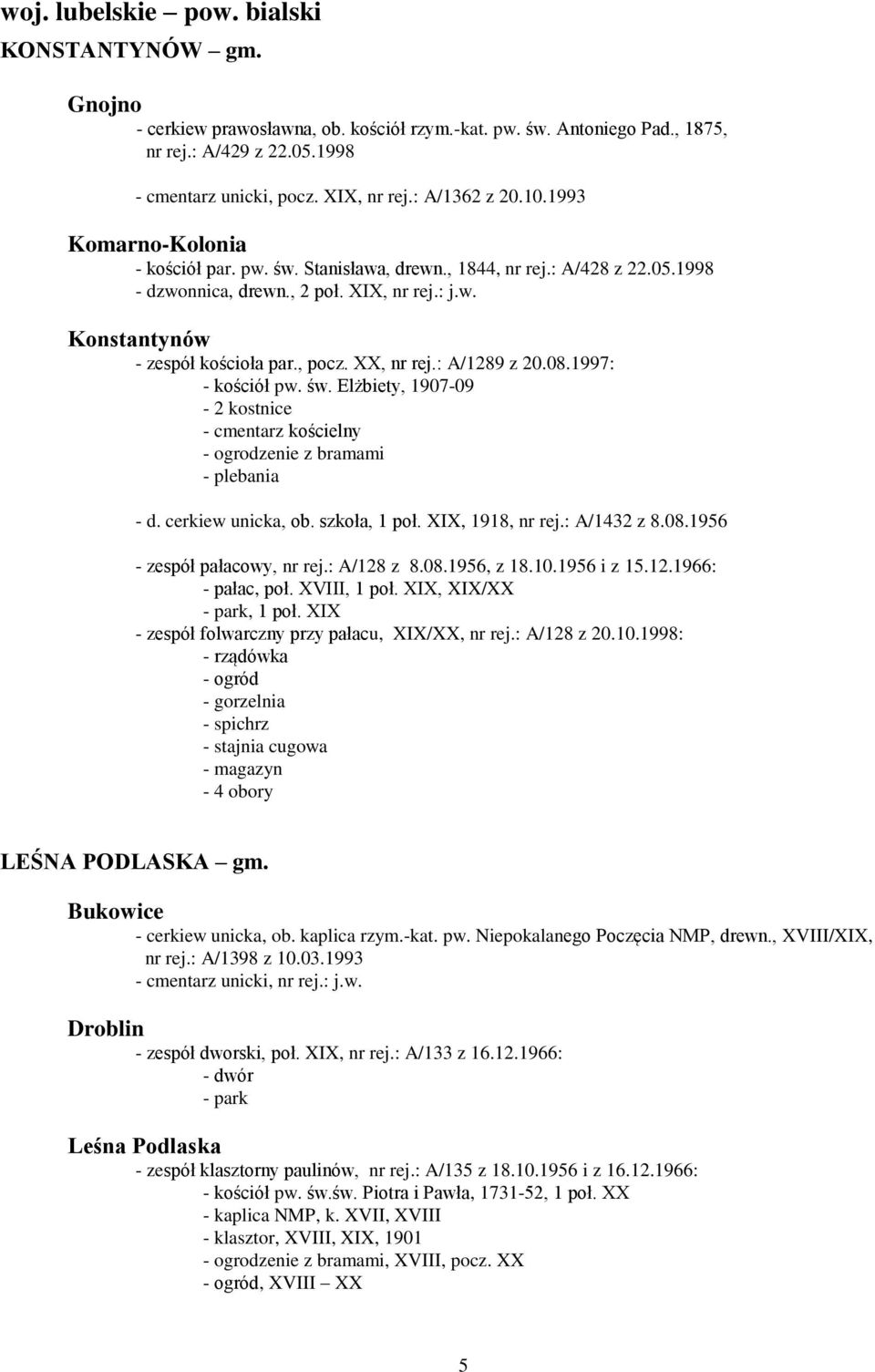 , pocz. XX, nr rej.: A/1289 z 20.08.1997: - kościół pw. św. Elżbiety, 1907-09 - 2 kostnice - ogrodzenie z bramami - plebania - d. cerkiew unicka, ob. szkoła, 1 poł. XIX, 1918, nr rej.: A/1432 z 8.08.1956 - zespół pałacowy, nr rej.